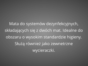 Mata do systemów dezynfekcyjnych, składających się z dwóch mat. Idealne do obszaru o wysokim standardzie higieny. Służą również jako zewnetrzne wycieraczki.