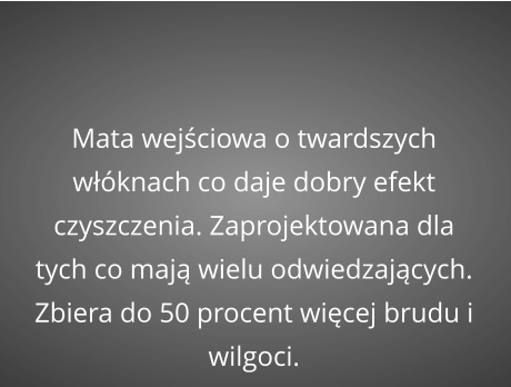 Mata wejściowa o twardszych włóknach co daje dobry efekt czyszczenia. Zaprojektowana dla tych co mają wielu odwiedzających. Zbiera do 50 procent więcej brudu i wilgoci.